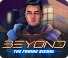 Beyond: The Fading Signal game Beyond: The Fading Signal game