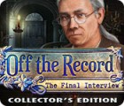 Off the Record: The Final Interview Collector's Edition game Off the Record: The Final Interview Collector's Edition game
