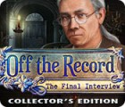 Off the Record: The Final Interview Collector's Edition game