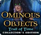 Ominous Objects: Trail of Time Collector's Edition game